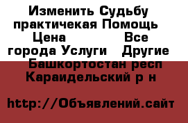 Изменить Судьбу, практичекая Помощь › Цена ­ 15 000 - Все города Услуги » Другие   . Башкортостан респ.,Караидельский р-н